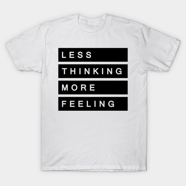 'Less Thinking More Feeling' Radical Kindness Shirt T-Shirt by ourwackyhome